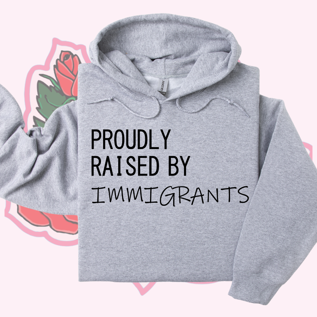 Raised by Immigrants Hoodie/Crewneck