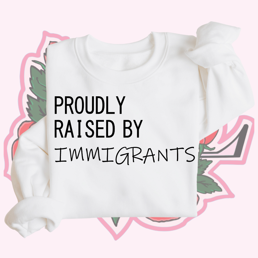 Raised by Immigrants Hoodie/Crewneck