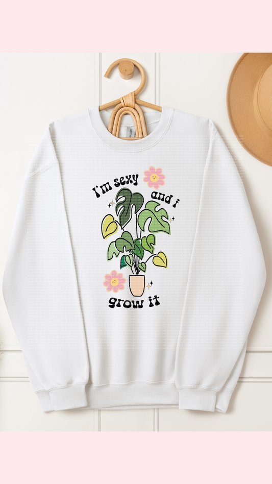 Sexy & I Grow It Shirt/Crewneck/Hoodie