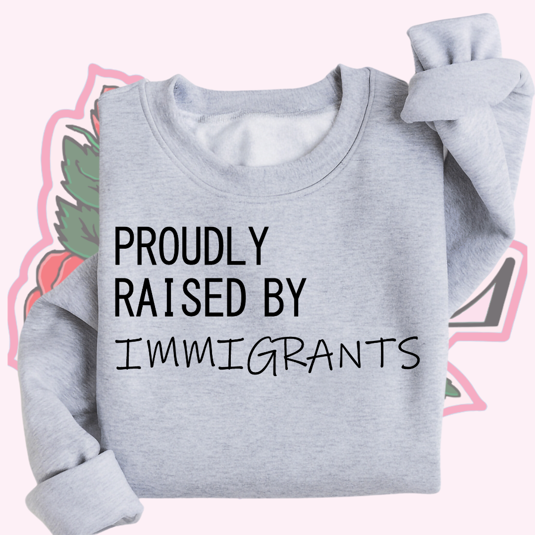 Raised by Immigrants Hoodie/Crewneck