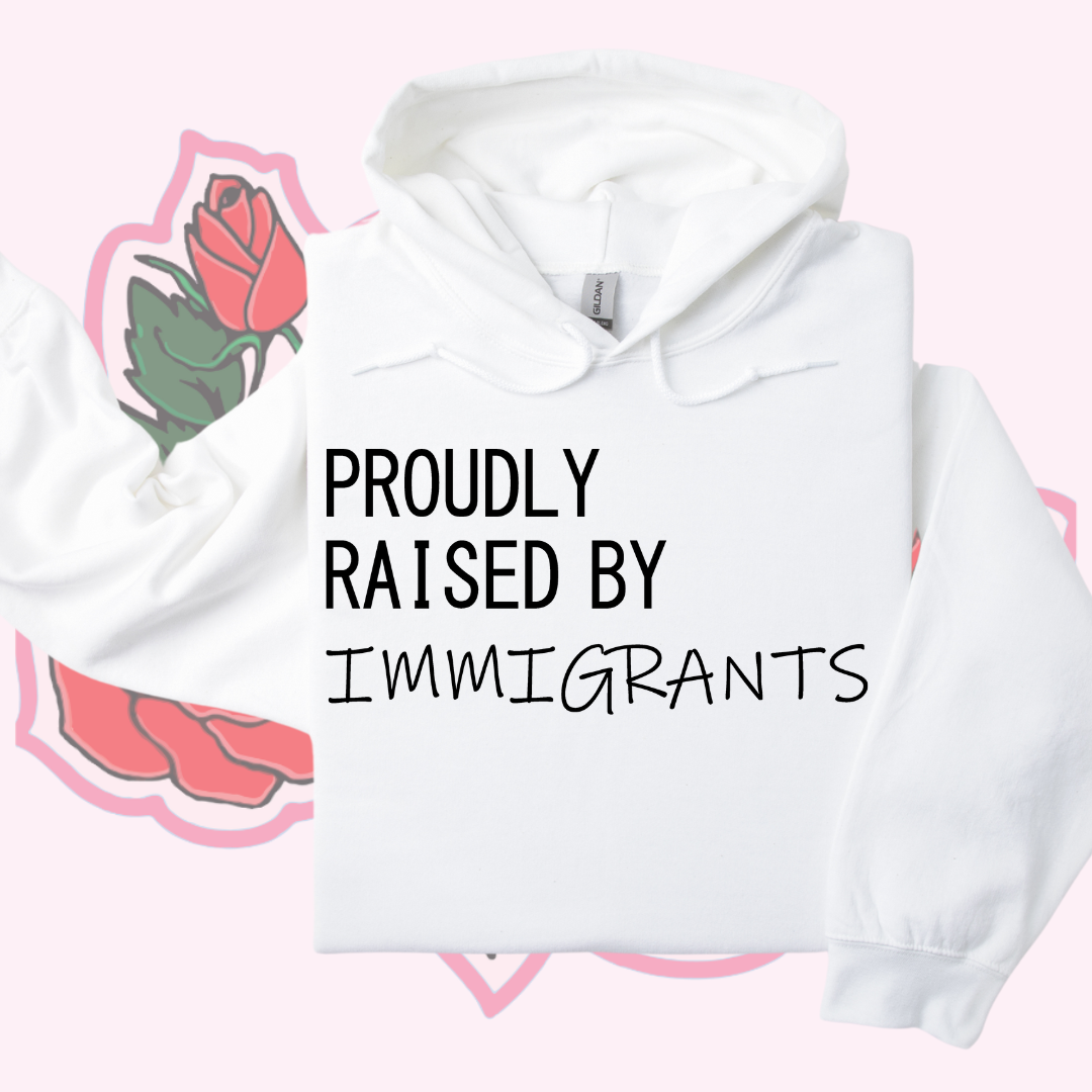 Raised by Immigrants Hoodie/Crewneck