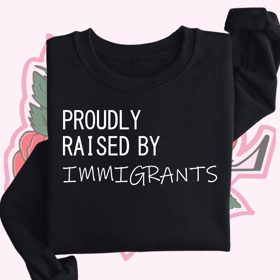 Raised by Immigrants Hoodie/Crewneck